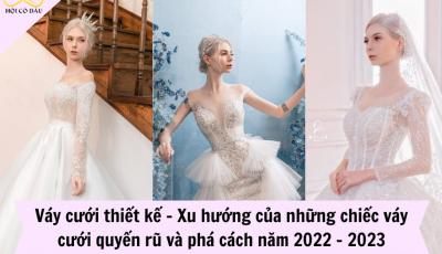 Váy cưới thiết kế – Xu hướng của những chiếc váy cưới quyến rũ và phá cách năm 2022 – 2023