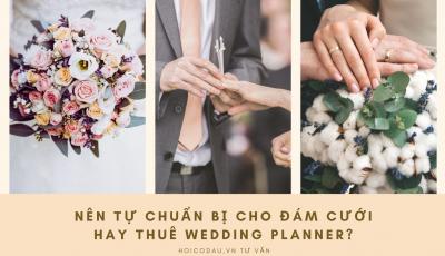 Tư vấn lựa chọn: Lên kế hoạch tự chuẩn bị cho đám cưới hay thuê wedding planner?