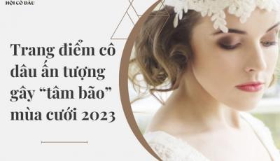 Trang điểm cô dâu ấn tượng gây “tâm bão” mùa cưới 2023