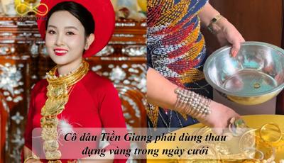 Cô dâu Tiền Giang phải dùng thau đựng vàng trong ngày cưới