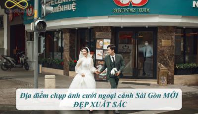 Địa điểm chụp ảnh cưới ngoại cảnh Sài Gòn MỚI, ĐẸP XUẤT SẮC