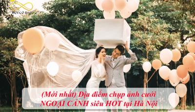 (Mới nhất) Địa điểm chụp ảnh cưới NGOẠI CẢNH siêu HOT tại Hà Nội 