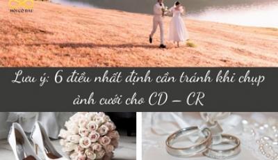 Lưu ý: 6 điều nhất định cần tránh khi chụp ảnh cưới cho CD – CR