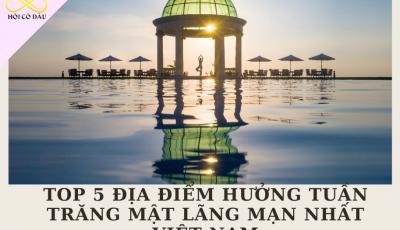 Top 5 địa điểm hưởng tuần trăng mật lãng mạn nhất Việt Nam