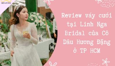 Review váy cưới tại Linh Nga Bridal của Cô Dâu Hương Đặng ở TP HCM