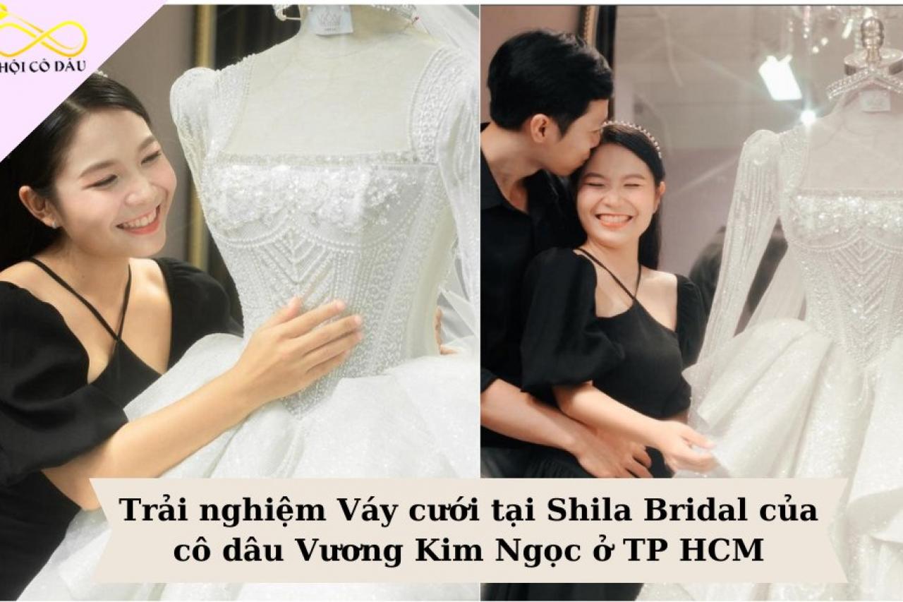 Trải nghiệm Váy cưới tại Shila Bridal của cô dâu Vương Kim Ngọc ở TP HCM