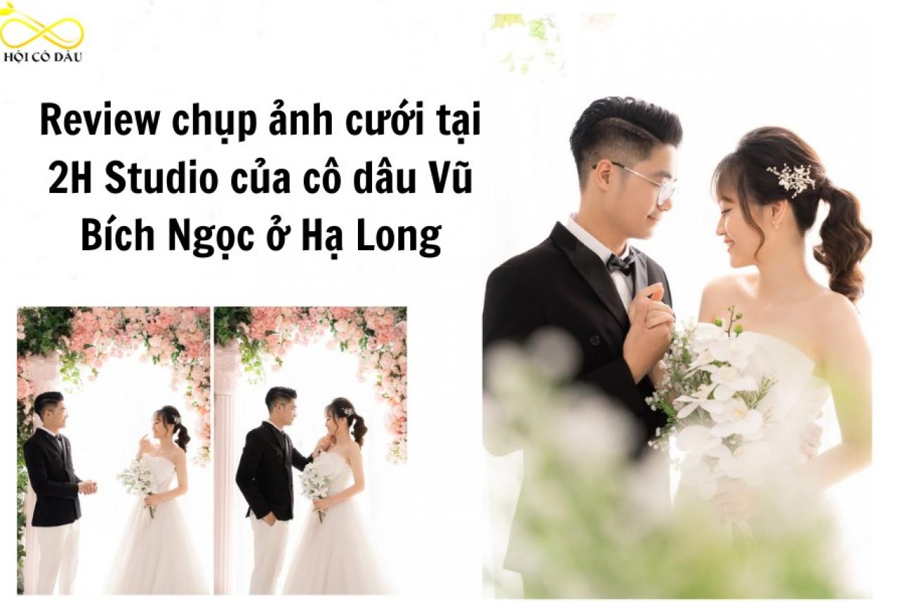 Review chụp ảnh cưới tại 2H Studio của cô dâu Vũ Bích Ngọc ở Hạ Long