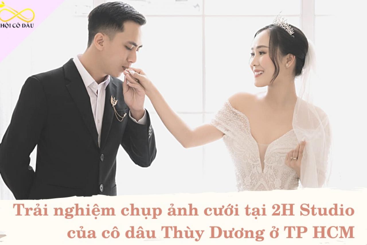 Trải nghiệm chụp ảnh cưới tại 2H Studio của cô dâu Thùy Dương ở TP HCM