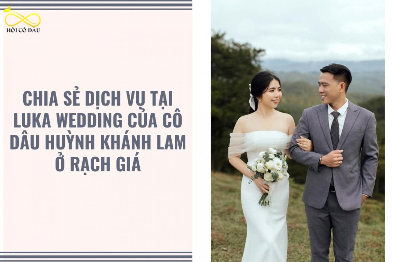 Chia sẻ dịch vụ tại Luka Wedding của Cô Dâu Huỳnh Khánh Lam ở Rạch Giá
