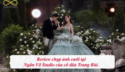 Review chụp ảnh cưới tại Ngân Võ Studio của cô dâu Trang Bùi. 