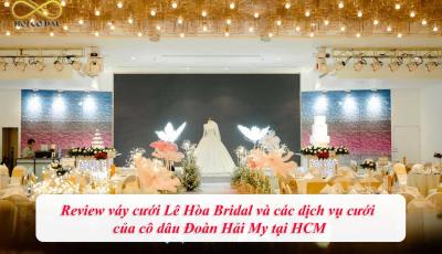 Review váy cưới Lê Hòa Bridal và các dịch vụ cưới của cô dâu Đoàn Hải My tại HCM