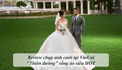 Review chụp ảnh cưới tại VinUni - “Thiên đường” sống ảo siêu HOT 